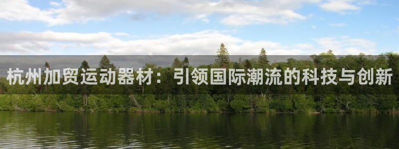fb体育科技：杭州加贸运动器材：引领国际潮流的科技与