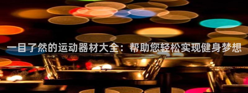 fb体育招商电话是多少啊：一目了然的运动器材大全：帮助您轻松